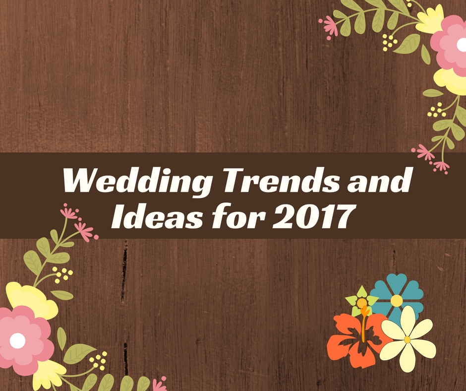 Wedding Trends and Ideas in 2017